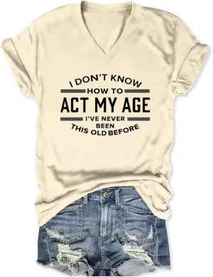 Funny Sarcastic Tshirts for Women V Neck Graphic T Shirts I Don't Know How to Act My Age Shirt Tees Summer Short Sleeves Tops