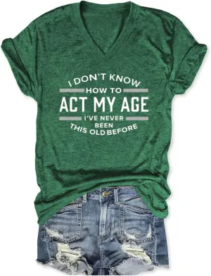 Funny Sarcastic Tshirts for Women V Neck Graphic T Shirts I Don't Know How to Act My Age Shirt Tees Summer Short Sleeves Tops