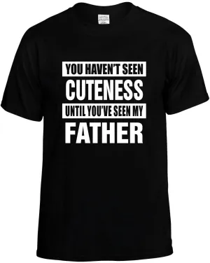Havent seen Cuteness / my Father Unisex T-Shirt Novelty Graphic Tee Shirt
