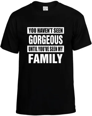 Havent seen Gorgeous / my Family Unisex T-Shirt Novelty Graphic Tee Shirt
