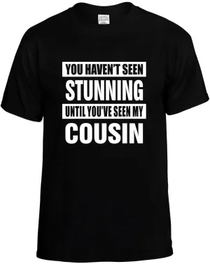 Havent seen Stunning / my Cousin Unisex T-Shirt Novelty Graphic Tee Shirt