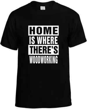 Home is where there's Woodworking Unisex T-Shirt Novelty Graphic Tee Shirt