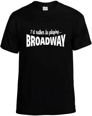 I'D Rather be Playing Broadway Unisex T-Shirt Novelty Graphic Tee Shirt