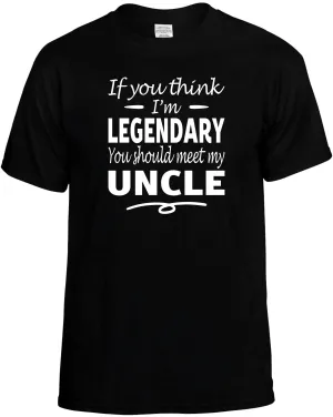If you Think I'm Legendary meet my Uncle T-Shirt Unisex Tee