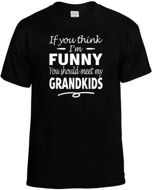If you Think I'm meet my Grandkids T-Shirt Unisex Tee