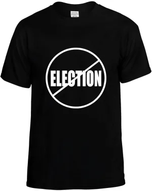 No Election Anti-Election  Unisex T-Shirt Novelty Graphic Tee Shirt