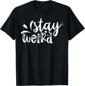 Stay Weird Funny T-Shirt