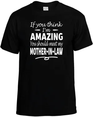 Think I'm Amazing meet my Mother-In-Law T-Shirt Unisex Tee