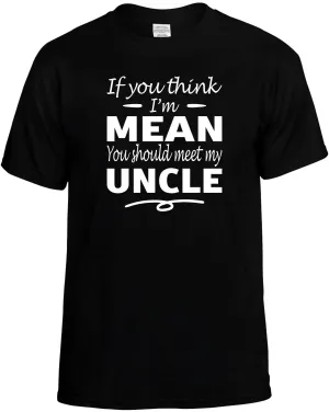 Think I'm Mean you Should meet my Uncle T-Shirt Unisex Tee
