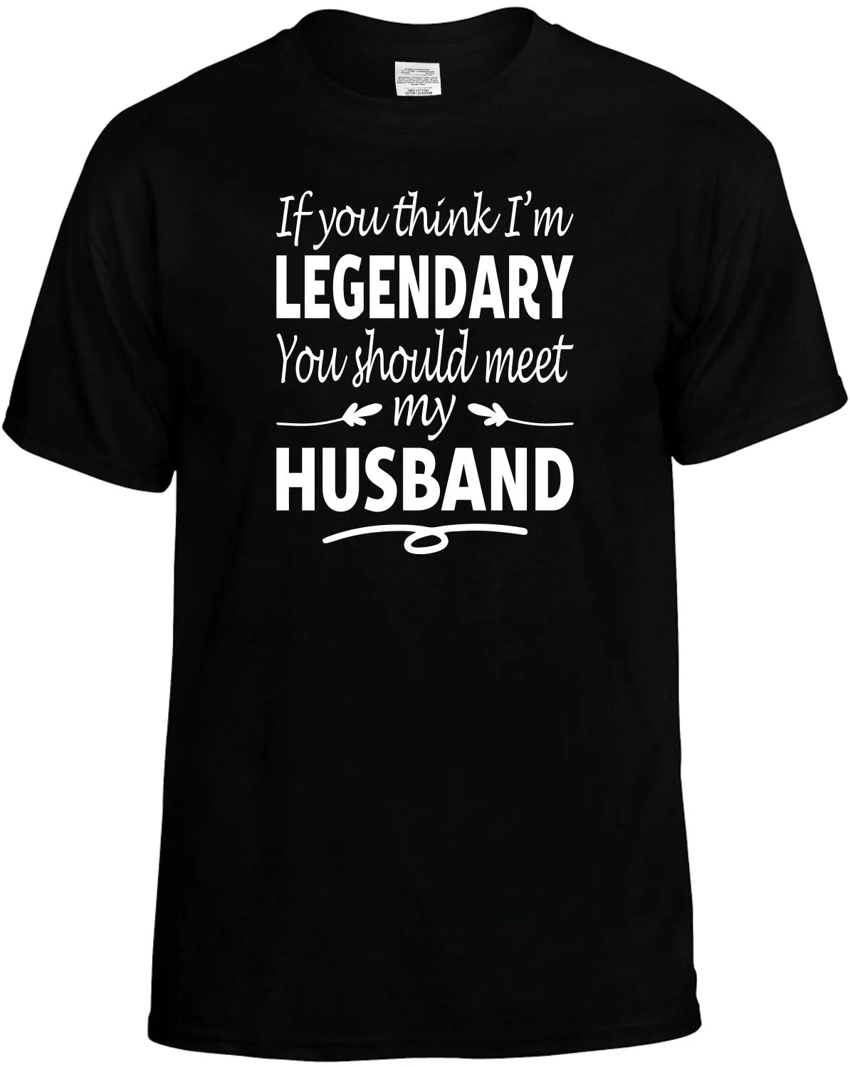 You Think I'm Legendary meet my Husband T-Shirt Unisex Tee